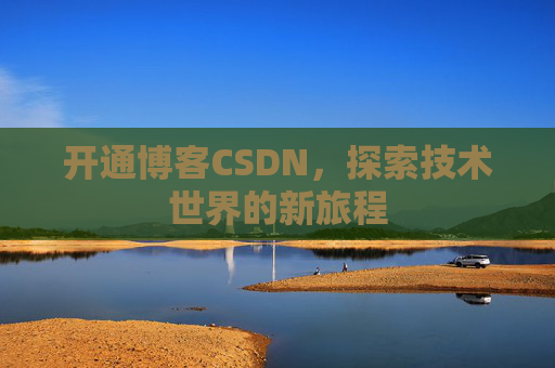 开通博客CSDN，探索技术世界的新旅程